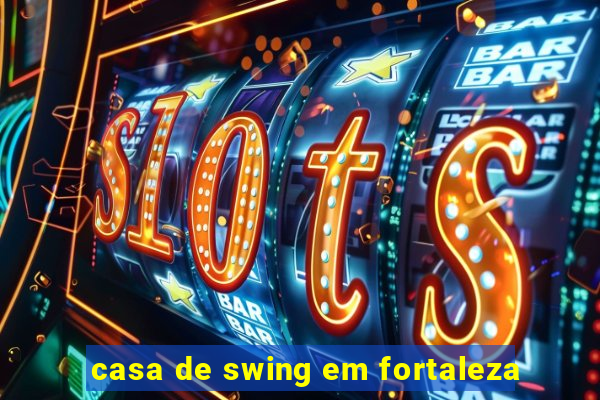 casa de swing em fortaleza